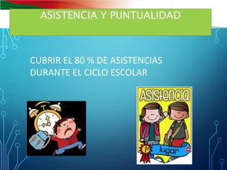 ASISTENCIA Y PUNTUALIDAD
CUBRIR EL 80 % DE ASISTENCIAS
DURANTE EL CICLO ESCOLAR
 