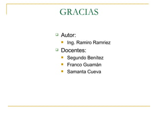 GRACIAS Autor:  Ing. Ramiro Ramriez Docentes: Segundo Benítez Franco Guamán Samanta Cueva  