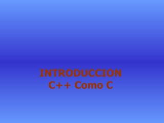 INTRODUCCION C++ Como C 