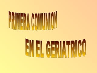 PRIMERA COMUNION  EN EL GERIATRICO 