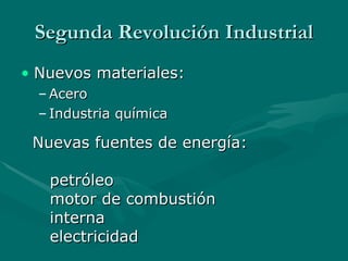 Segunda Revolución Industrial Nuevos materiales:  Acero Industria química Nuevas fuentes de energía:  petróleo motor de combustión interna electricidad 