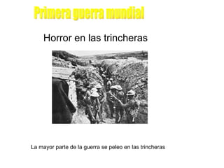 Horror en las trincheras  La mayor parte de la guerra se peleo en las trincheras Primera guerra mundial 