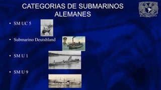 CATEGORIAS DE SUBMARINOS
ALEMANES
• SM UC 5
• Submarino Deutshland
• SM U 1
• SM U 9
 