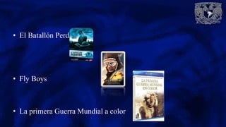 • El Batallón Perdido
• Fly Boys
• La primera Guerra Mundial a color
 