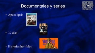 Documentales y series
• Apocalipsis
• 37 días
• Historias horribles
 