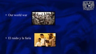• Our world war
• El ruido y la furia
 
