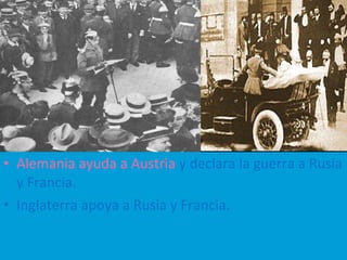• Alemania ayuda a Austria y declara la guerra a Rusia
y Francia.
• Inglaterra apoya a Rusia y Francia.
 