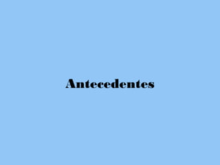 Antecedentes
 