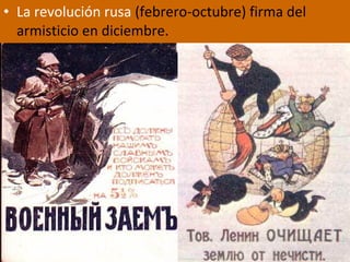 • La revolución rusa (febrero-octubre) firma del
armisticio en diciembre.
 