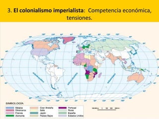 3. El colonialismo imperialista: Competencia económica,
tensiones.
 