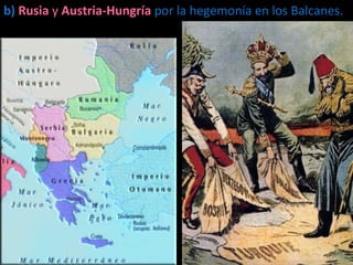 b) Rusia y Austria-Hungría por la hegemonía en los Balcanes.
 