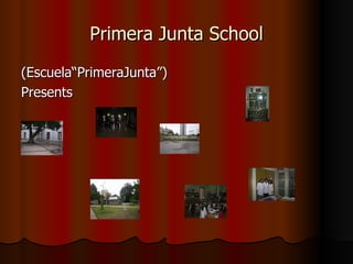 Primera Junta School ,[object Object],[object Object],                                                                                  