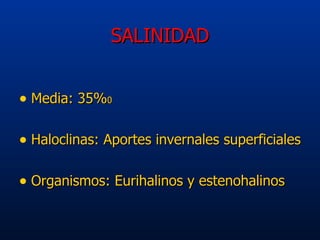 SALINIDAD <ul><li>Media: 35% 0   </li></ul><ul><li>Haloclinas: Aportes invernales superficiales </li></ul><ul><li>Organism...