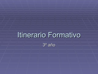 Itinerario Formativo 3º año 