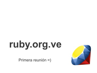 ruby.org.ve
Primera reunión =)
 