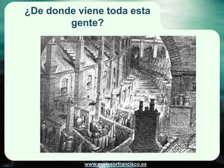 ¿De donde viene toda esta
        gente?




           www.profesorfrancisco.es
 