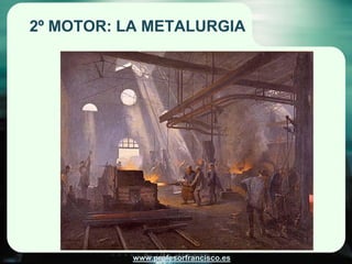 2º MOTOR: LA METALURGIA




           www.profesorfrancisco.es
 