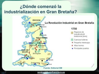 ¿Dónde comenzó la
industrialización en Gran Bretaña?




                    Fuente: Editorial SM

               www.prof...