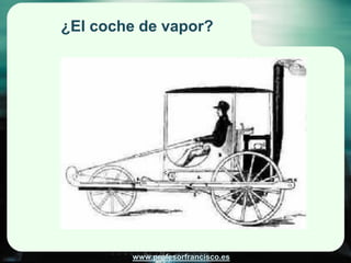¿El coche de vapor?




        www.profesorfrancisco.es
 