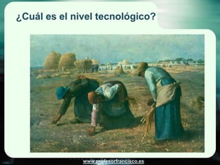 ¿Cuál es el nivel tecnológico?




              www.profesorfrancisco.es
 
