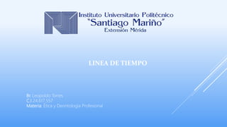 Br. Leopoldo Torres
C.I 24.617.557
Materia: Ética y Deontología Profesional
LINEA DE TIEMPO
 