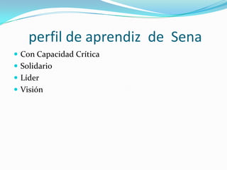  perfil de aprendiz  de  SenaCon Capacidad CríticaSolidarioLíderVisión