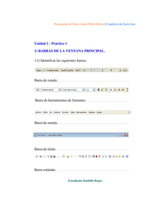 Procesador de Texto Libre Office Writer | Cuaderno de Ejercicios
Unidad 1 ­ Práctico 1
1) BARRAS DE LA VENTANA PRINCIPAL.
...