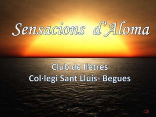 Sensacions  d’Aloma Club de lletres Col·legi Sant Lluís- Begues 