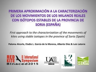 First approach to the characterization of the movements of
kites using stable isotopes in the province of Soria (Spain)
Paloma Alcorlo, Eladio L. García de la Morena, Alberto Díez & Luis Latorre
 