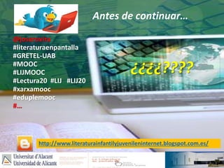 @joserovira 
#literaturaenpantalla 
#GRETEL-UAB 
#MOOC 
#LIJMOOC 
#Lectura20 #LIJ #LIJ20 
#xarxamooc 
#eduplemooc 
#… 
Ant...