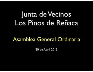 Junta deVecinos
Los Pinos de Reñaca
Asamblea General Ordinaria
20 de Abril 2013
 