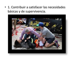 • 1. Contribuir a satisfacer las necesidades
básicas y de supervivencia.
 