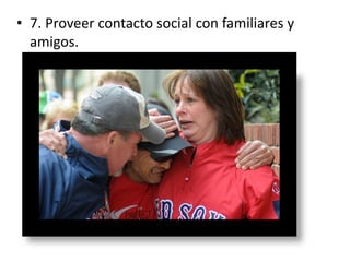 • 7. Proveer contacto social con familiares y
amigos.
 