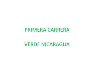 PRIMERA CARRERA

VERDE NICARAGUA
 