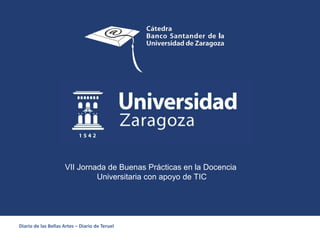 Diario de las Bellas Artes – Diario de Teruel
VII Jornada de Buenas Prácticas en la Docencia
Universitaria con apoyo de TIC
 