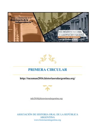 PRIMERA CIRCULAR
http://tucuman2016.historiaoralargentina.org/
info2016@historiaoralargentina.org
ASOCIACIÓN DE HISTORIA ORAL DE LA REPÚBLICA
ARGENTINA
www.historiaoralargentina.org
 
