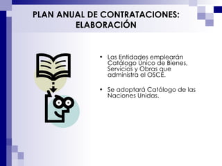 Las Entidades emplearán Catálogo Único de Bienes, Servicios y Obras que administra el OSCE. Se adoptará Catálogo de las Naciones Unidas.   PLAN ANUAL DE CONTRATACIONES: ELABORACIÓN 
