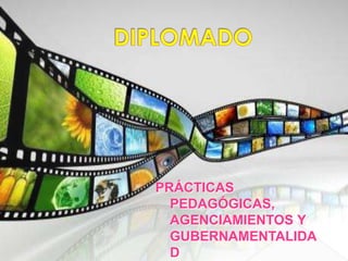 DIPLOMADO PRÁCTICAS PEDAGÓGICAS, AGENCIAMIENTOS Y GUBERNAMENTALIDAD 
