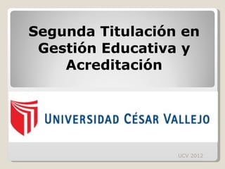 Segunda Titulación en Gestión Educativa y Acreditación UCV 2012 