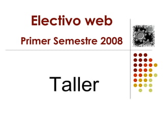 Electivo web Primer Semestre 2008 Taller 