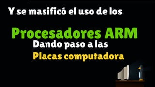 Hasta hace poco, era complicado trabajar con Linux

Y se masificó el uso de los

Procesadores ARM
Dando paso a las
Placas computadora

 