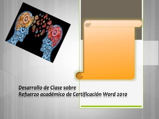 Desarrollo de Clase sobre
Refuerzo académico de Certificación Word 2010
 