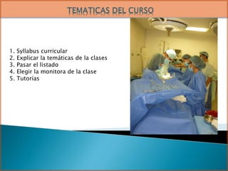 1. Syllabus curricular
2. Explicar la temáticas de la clases
3. Pasar el listado
4. Elegir la monitora de la clase
5. Tutorías
 