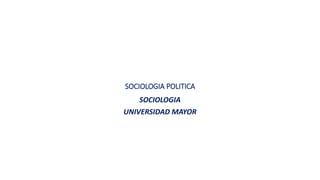 SOCIOLOGIA POLITICA
SOCIOLOGIA
UNIVERSIDAD MAYOR
 