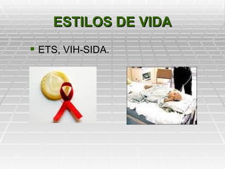 ESTILOS DE VIDA
 ETS, VIH-SIDA.
 