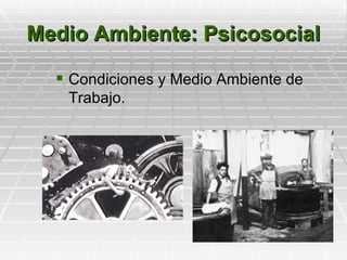 Medio Ambiente: Psicosocial

   Condiciones y Medio Ambiente de
   Trabajo.
 