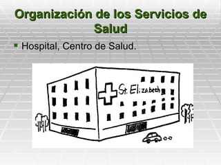 Organización de los Servicios de
             Salud
 Hospital, Centro de Salud.
 