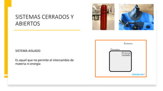 SISTEMAS CERRADOS Y
ABIERTOS
SISTEMA AISLADO
Es aquel que no permite el intercambio de
materia ni energía
 
