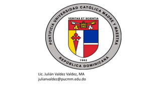 Lic. Julián Valdez Valdez, MA
julianvaldez@pucmm.edu.do
 