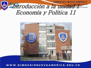 Introducción a la unidad 1
Economía y Política 11
 